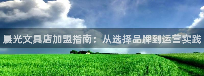 九游会平台：晨光文具店加盟指南：从选择品
