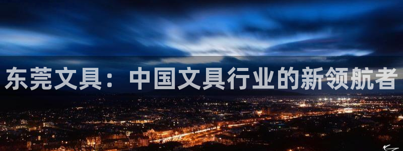 九游会游戏中心官方网站：东莞文具：中国文