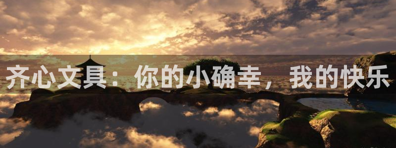 九游会登录中心：齐心文具：你的小确幸，我