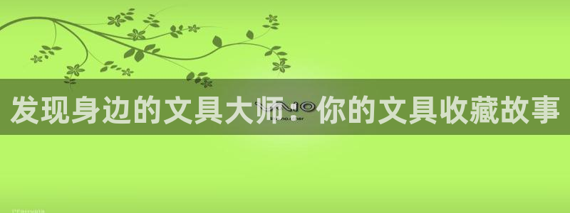 九游会agbaofu：发现身边的文具大师