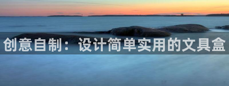 中国九游会：创意自制：设计简单实用的文具