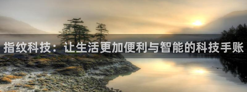 九游会登陆亚洲：指纹科技：让生活更加便利