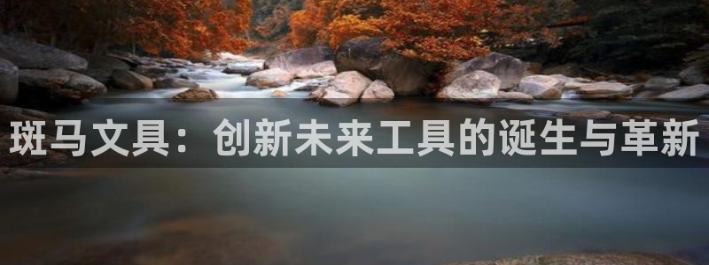 九游会国际站：斑马文具：创新未来工具的诞