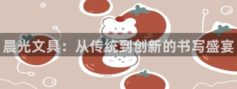 九游会注册网页：晨光文具：从传统到创新的