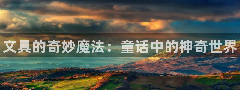 九游会追回：文具的奇妙魔法：童话中的神奇