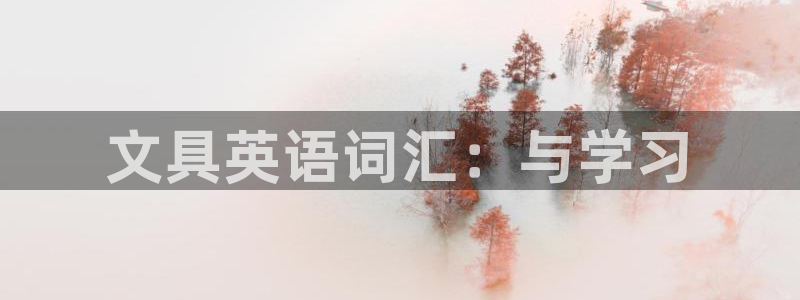 AG九游会登陆网址：文具英语词汇：与学习