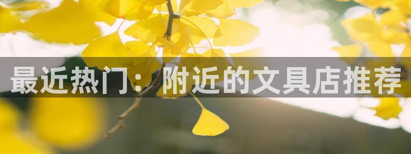 九游会官网入口在哪里：最近热门：附近的文
